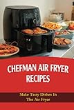 Chefman Air Fryer Recipes: Make Tasty Dishes In The Air Fryer