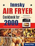 Innsky Air Fryer Cookbook for Newbies and Pros: 2000-Day Easy Tasty Recipes for Your Innsky Air Fryer XL and Air Fryer Toast Oven to Air Fry, Roast, Bake, ... Dehydrator and More (English Edition)