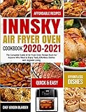 Innsky Air Fryer Oven Cookbook 2020-2021: The Complete Guide of Air Fryer Oven Recipe Book for Anyone Who Want to Enjoy Tasty Effortless Dishes and Upgrade Living