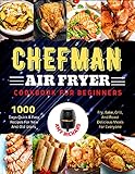Chefman Air Fryer Cookbook For Beginners: 1000 Days Quick & Easy Recipes For New And Old Users | Fry, Bake, Grill, And Roast Delicious Meals For Everyone (English Edition)